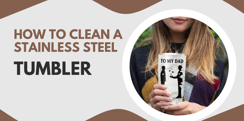 HOW TO CLEAN A STAINLESS STEEL TUMBLER